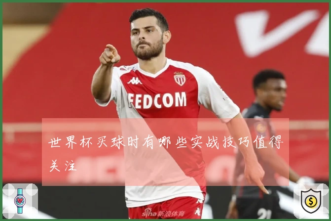 世界杯买球时有哪些实战技巧值得关注