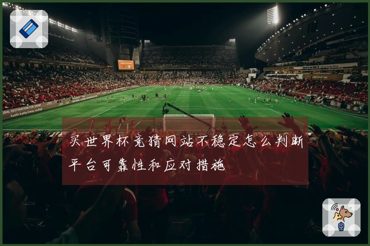 买世界杯竞猜网站不稳定怎么判断平台可靠性和应对措施