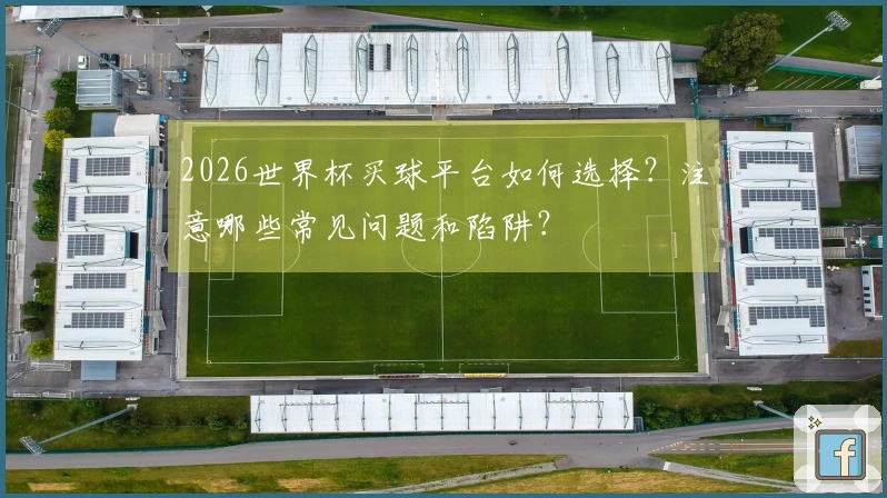 2026世界杯买球平台如何选择？注意哪些常见问题和陷阱？