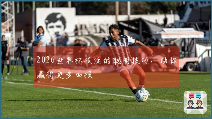 2026世界杯投注的聪明技巧，助你赢得更多回报